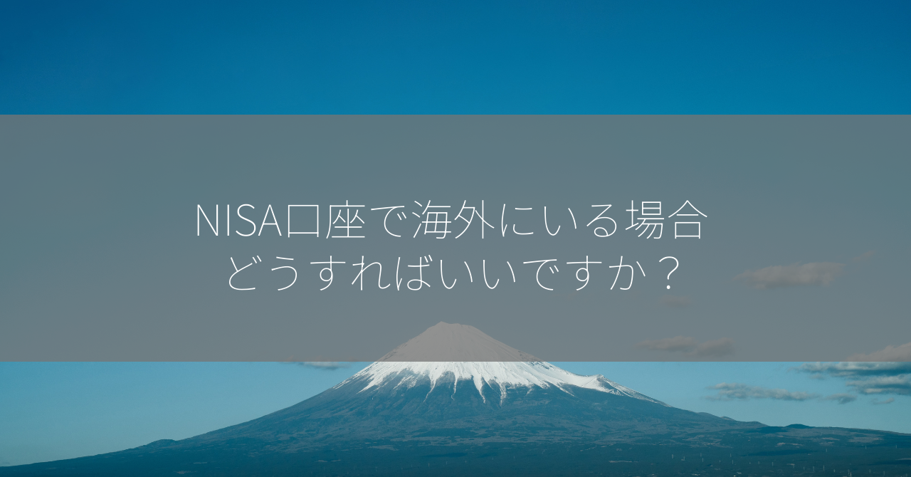 NISA口座で海外にいる場合 どうすればいいですか？